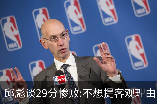 邱彪谈29分惨败:不想提客观理由 是自己没打好