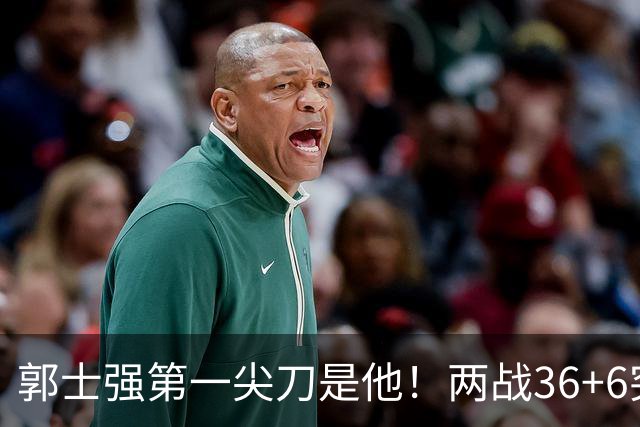 郭士强第一尖刀是他！两战36+6突破犀利 廖三宁比赵继伟更该先发？