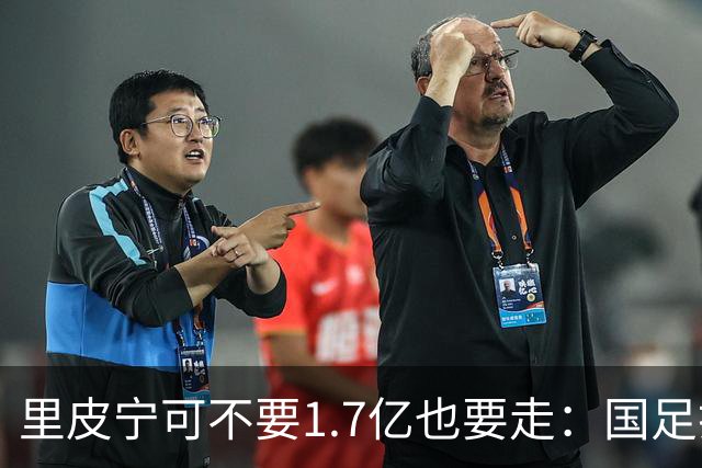 里皮宁可不要1.7亿也要走：国足打的那场1比2，把银狐彻底气跑了