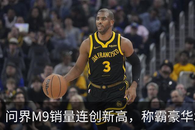问界M9销量连创新高，称霸豪华SUV市场