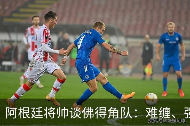 阿根廷将帅谈佛得角队：难缠、强大……