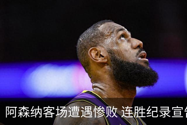 阿森纳客场遭遇惨败 连胜纪录宣告终结