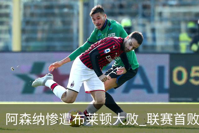 阿森纳惨遭布莱顿大败 联赛首败失去榜首