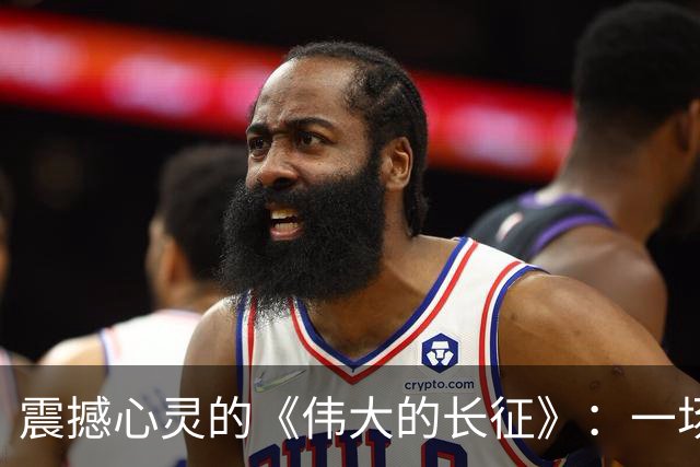震撼心灵的《伟大的长征》：一场历史与情感的深刻交融