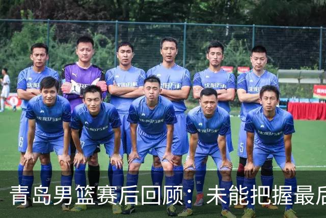 青岛男篮赛后回顾：未能把握最后机会遭遇失利