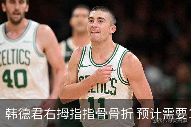 韩德君右拇指指骨骨折 预计需要10-12周康复