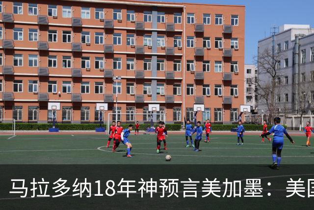 马拉多纳18年神预言美加墨：美国人为了打广告想把比赛分成4节