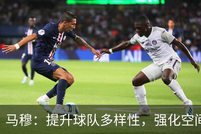 马穆：提升球队多样性，强化空间与快攻