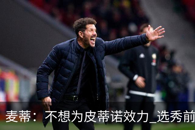 麦蒂：不想为皮蒂诺效力 选秀前与绿军不说话