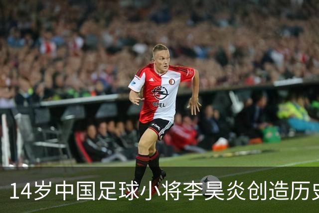 14岁中国足球小将李昊炎创造历史 签约巴萨拉玛西亚U15