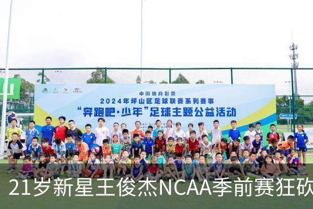 21岁新星王俊杰NCAA季前赛狂砍31分，表现惊艳