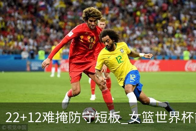 22+12难掩防守短板 女篮世界杯前景堪忧