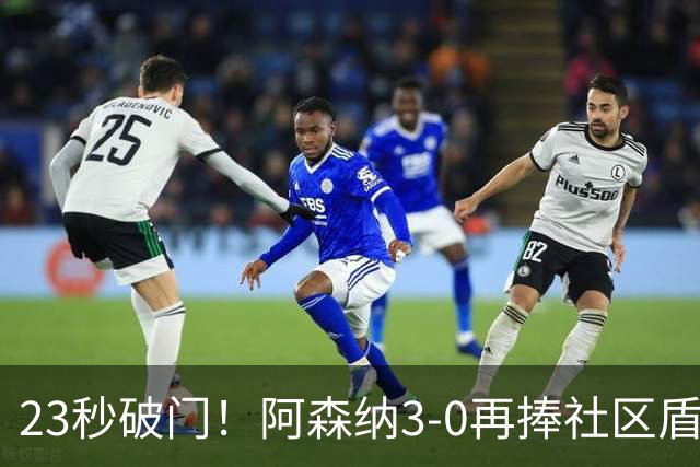 23秒破门！阿森纳3-0再捧社区盾