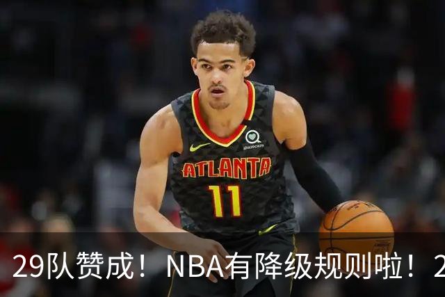 29队赞成！NBA有降级规则啦！2027年卡位得卡疯了