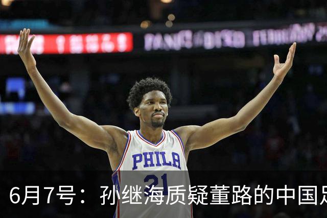 6月7号：孙继海质疑董路的中国足球小将，言下之意落差大，难道他也看不懂我们的未来？