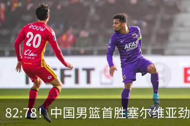 82:78！中国男篮首胜塞尔维亚劲旅，留洋小将31+18+6，郭士强捡宝