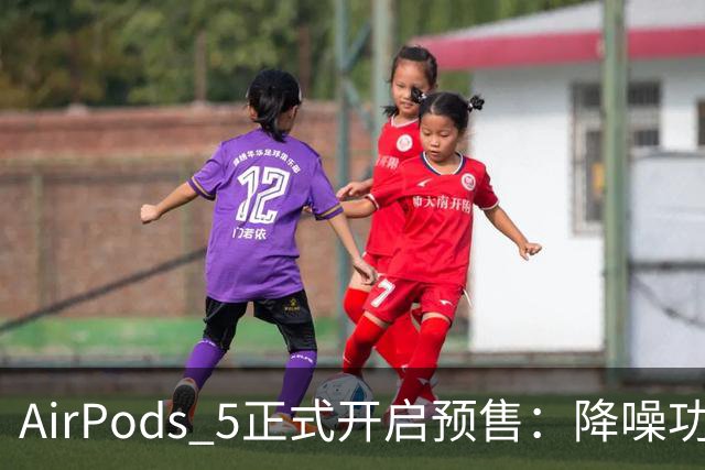 AirPods 5正式开启预售：降噪功能大幅提升