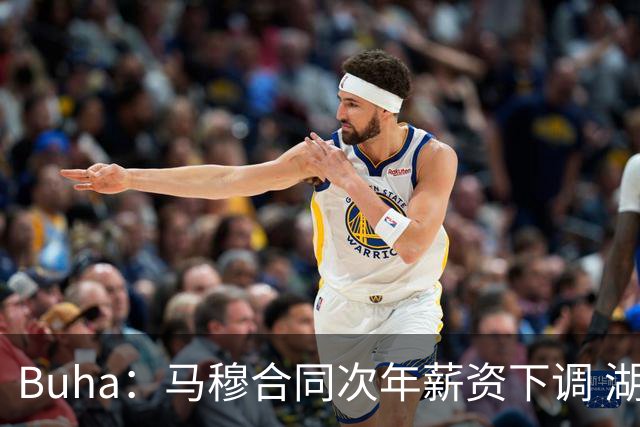 Buha：马穆合同次年薪资下调 湖人明年能保留全额中产特例以补强