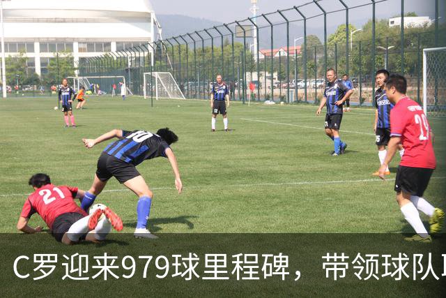 C罗迎来979球里程碑，带领球队取得关键胜利