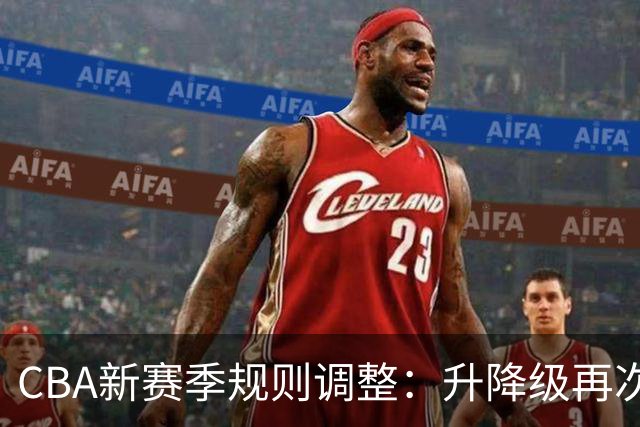 CBA新赛季规则调整：升降级再次回归，争夺激烈