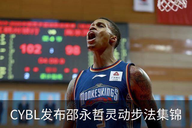 CYBL发布邵永哲灵动步法集锦