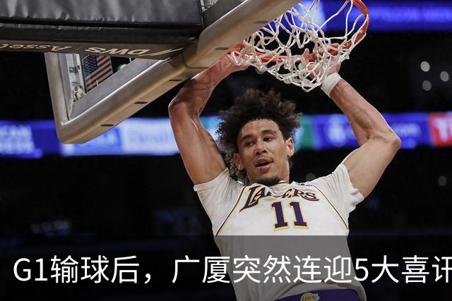 G1输球后，广厦突然连迎5大喜讯！上海主场不败是唯一隐患