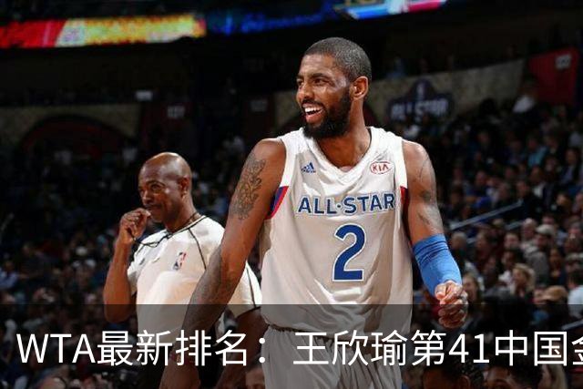 WTA最新排名：王欣瑜第41中国金花头名 郑钦文第125